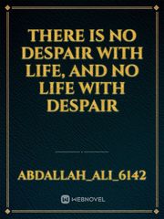 There is no despair with life, and no life with despair Book