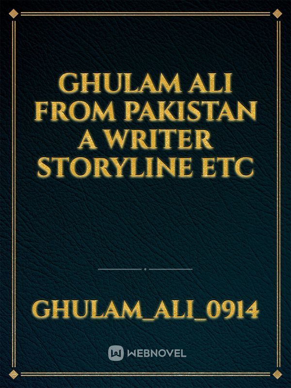 Ghulam Ali from Pakistan
A writer storyline etc Book