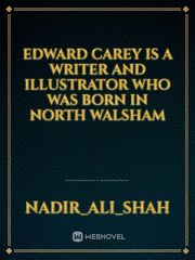 Edward Carey is a writer and illustrator who was born in North Walsham Book