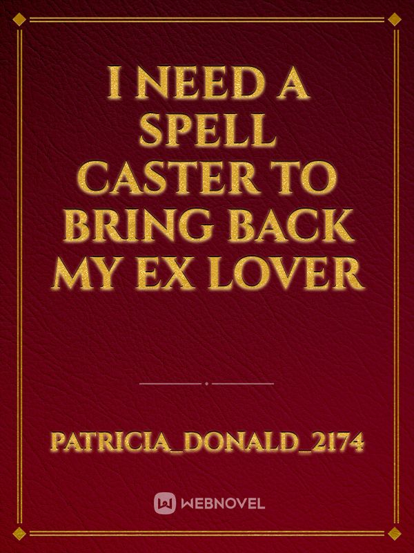 I NEED A SPELL CASTER TO BRING BACK MY EX LOVER Novel Read Free Webnovel