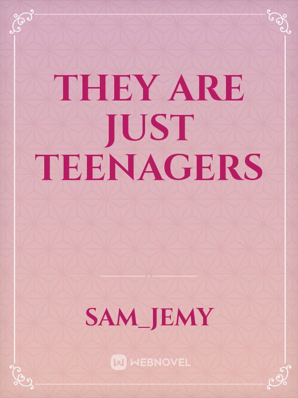 They Are JUST teenagers