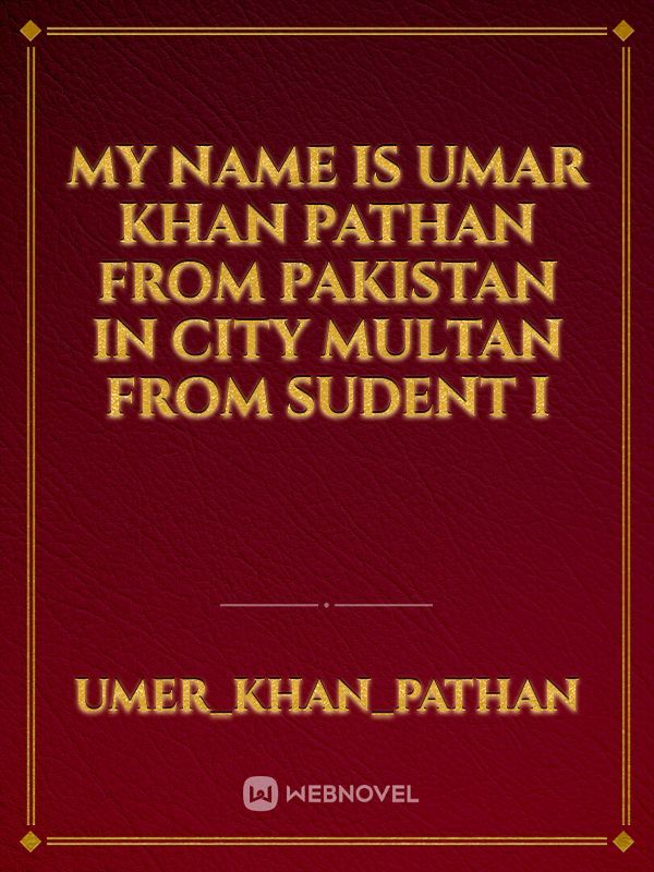 my name is uMaR khAn pATHAn from Pakistan in city Multan from sudent i