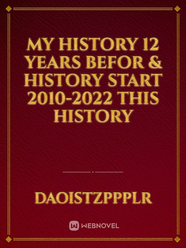 My history 12 years befor  & history start 2010-2022 this history