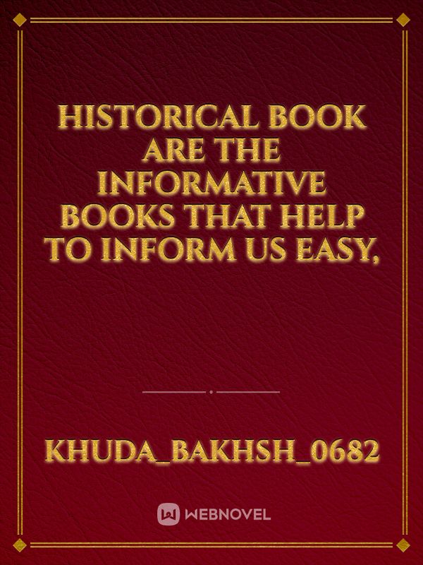 Historical book are the informative books that help to inform us easy,