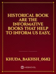 Historical book are the informative books that help to inform us easy, Book