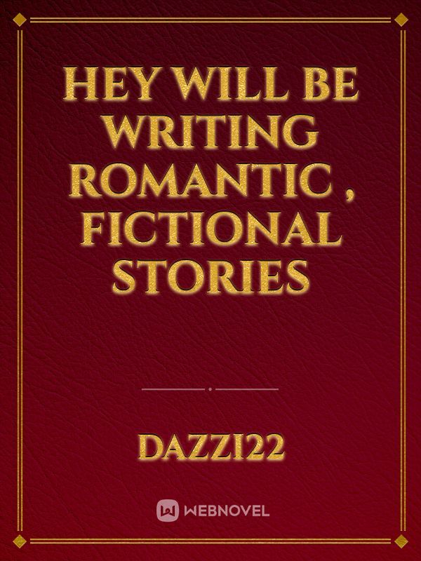 hey 
will be writing romantic , fictional stories