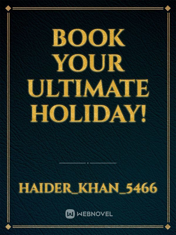 BOOK YOUR ULTIMATE HOLIDAY!