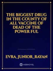 The biggest drug in the county of all vaccine of dead of the power ful Book