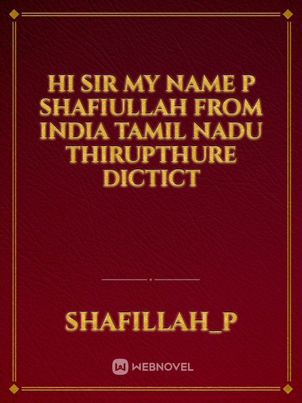 Hi sir my Name P SHAFIULLAH from India Tamil nadu thirupthure dictict