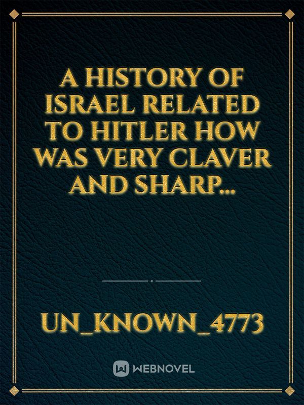 A history of Israel related to Hitler how was very Claver and sharp...