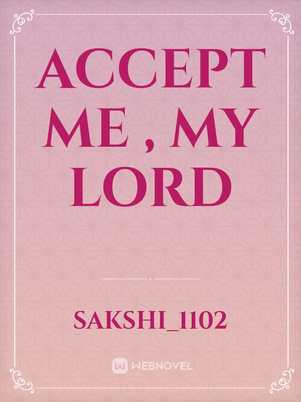 ACCEPT ME , MY LORD