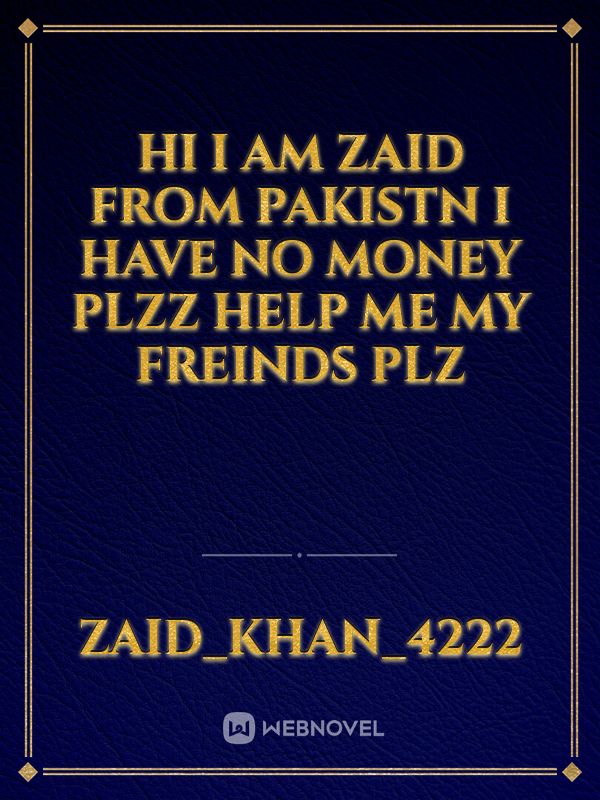 hi i am zaid from pakistn i have no money 
plzz help me my freinds plz Book