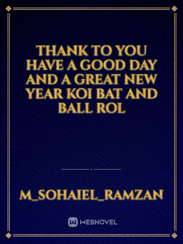 Thank to you have a good day and a great New year koi bat and ball rol Book