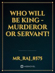 WHO WILL BE KING - MURDEROR OR SERVANT! Book