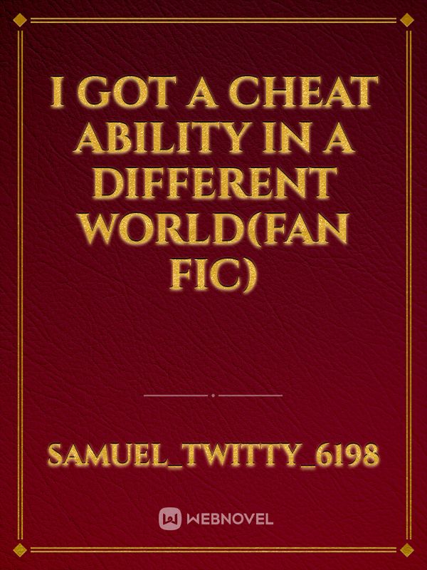 i got a cheat ability in a different world(Fan Fic)