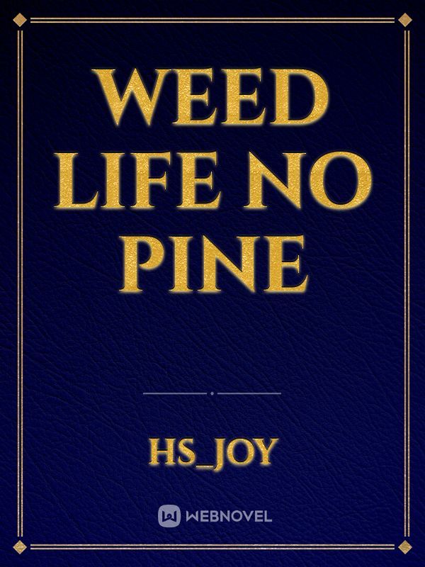 Weed life no pine