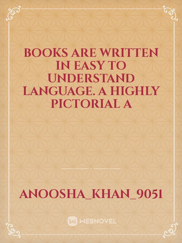 books are written in easy to understand language.
a highly pictorial a