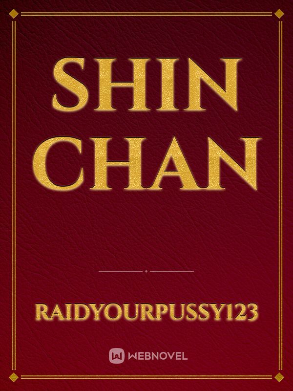 Read Shin Chan - Raidyourpussy123 - WebNovel