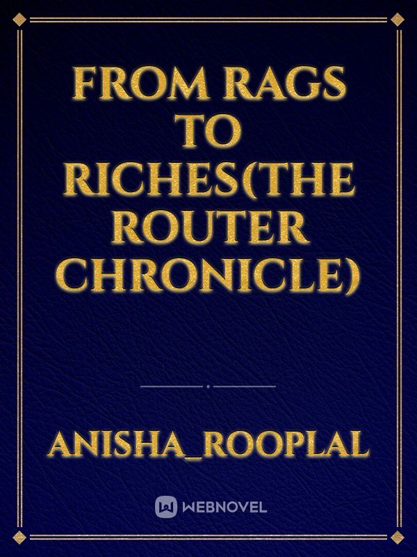 From Rags to Riches(the router chronicle)