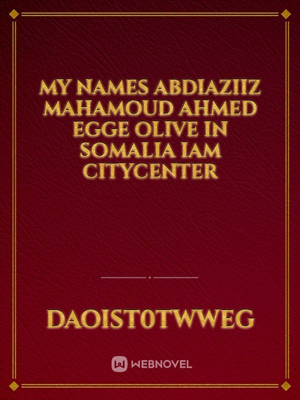 My names abdiaziiz mahamoud ahmed egge olive in somalia iam citycenter Book