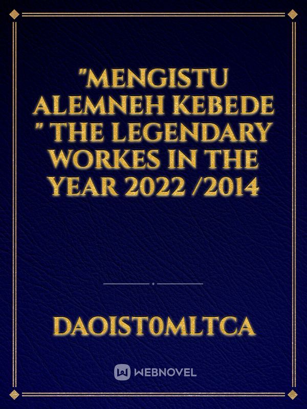 "Mengistu Alemneh kebede " the legendary workes in the year 2022 /2014