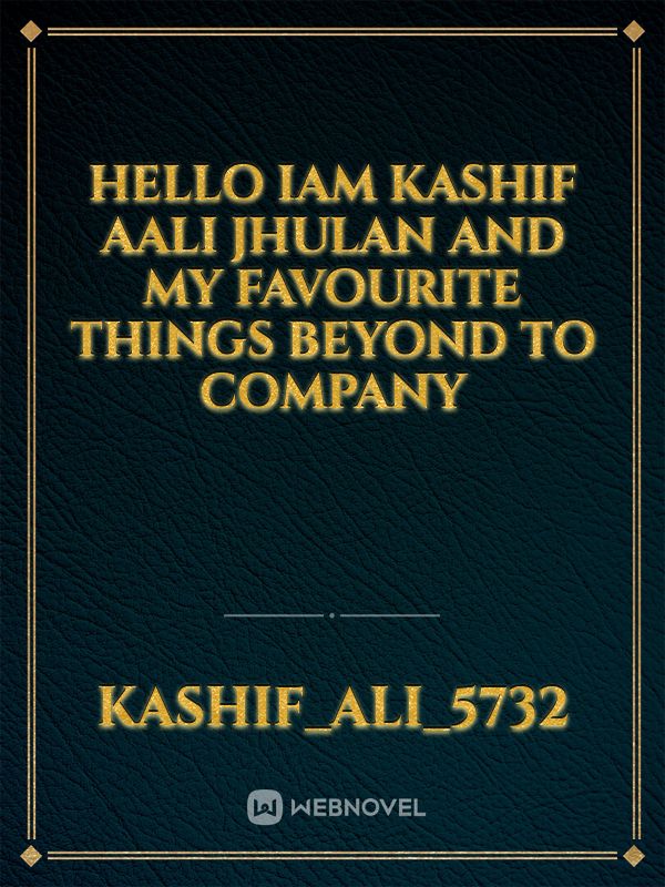 Hello IAM Kashif aAli Jhulan and my favourite things beyond to company Book