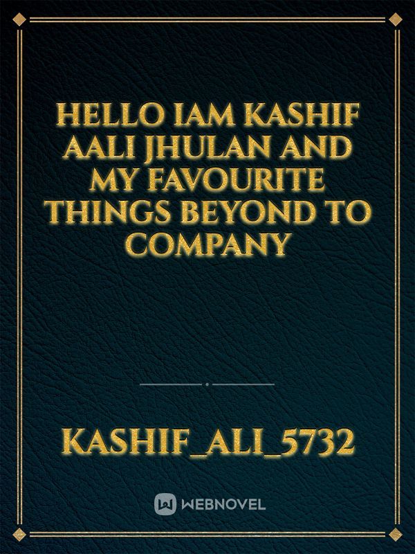 Hello IAM Kashif aAli Jhulan and my favourite things beyond to company