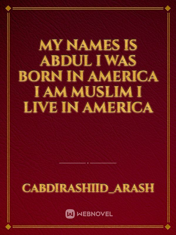 My names is abdul i was born in america i am muslim i live in america
