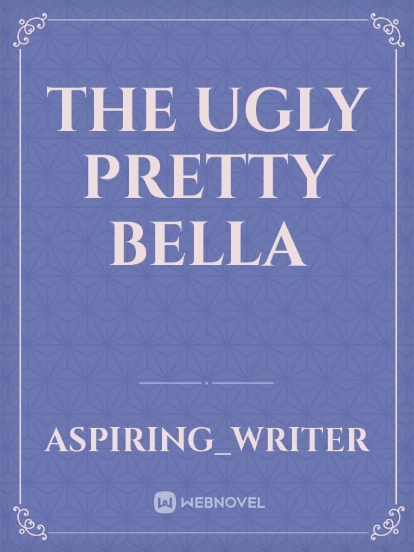 The ugly pretty Bella