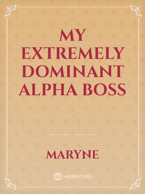My extremely dominant alpha Boss