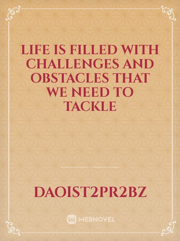 Life is filled with challenges and obstacles that we need to tackle