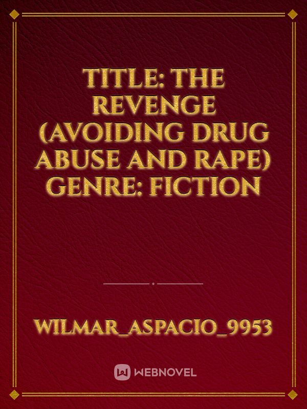 TITLE: THE REVENGE
(Avoiding drug abuse and rape)
GENRE: FICTION