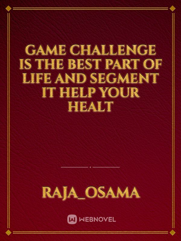 Game challenge is the best Part Of life and segment it help your healt