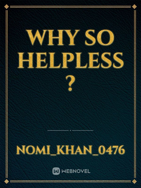 Why so helpless ?
