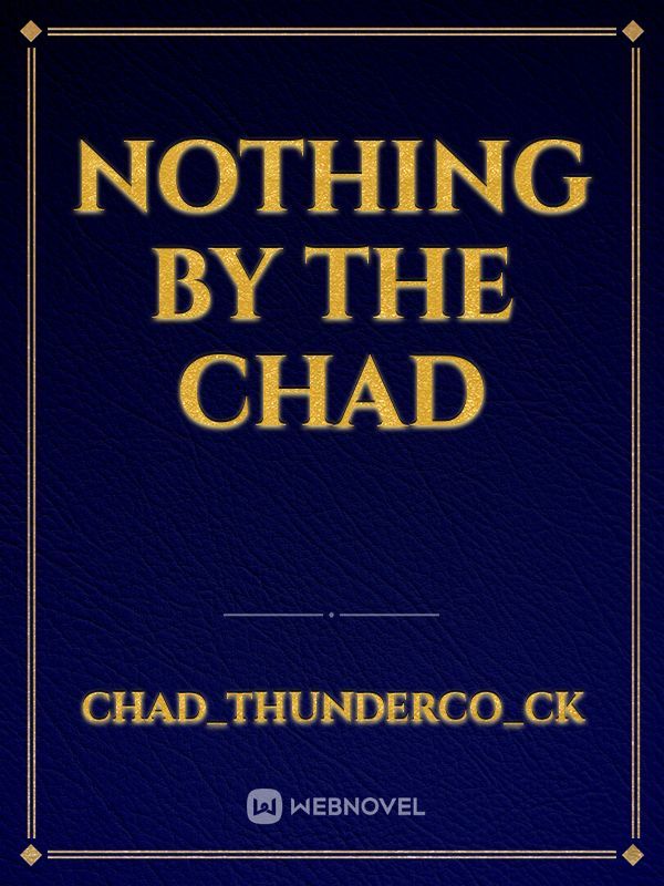 nothing by the chad