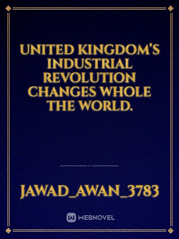 United Kingdom’s industrial Revolution Changes whole the world.