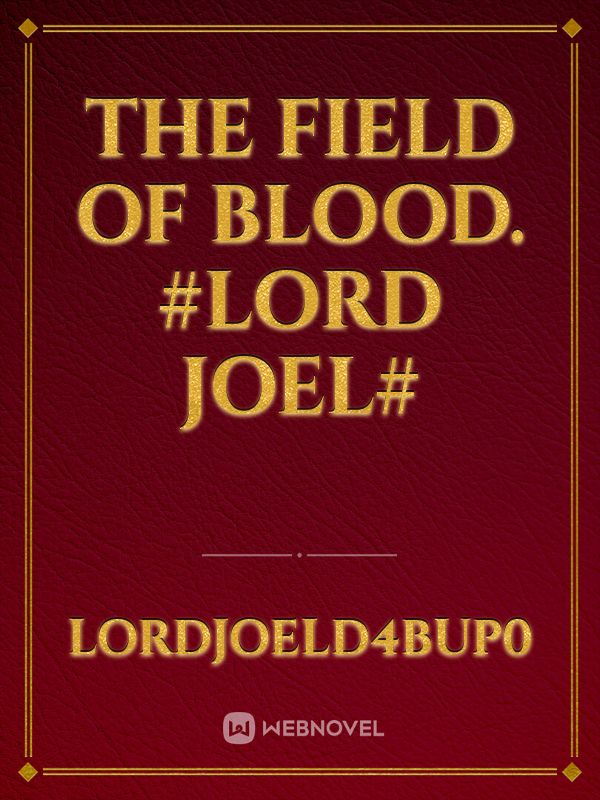 The field of Blood.
#lord joel# Book