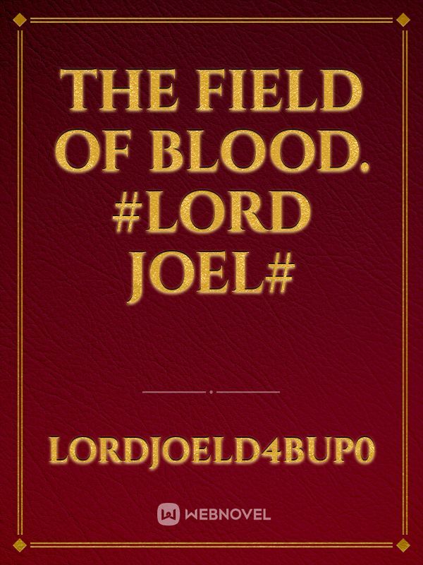 The field of Blood.
#lord joel#