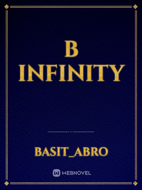 Read B Infinity - Basit_abro - Webnovel