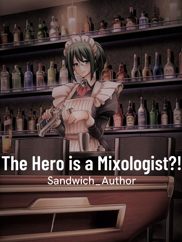 The Hero is a Mixologist?!: Crossing Worlds and Saving It