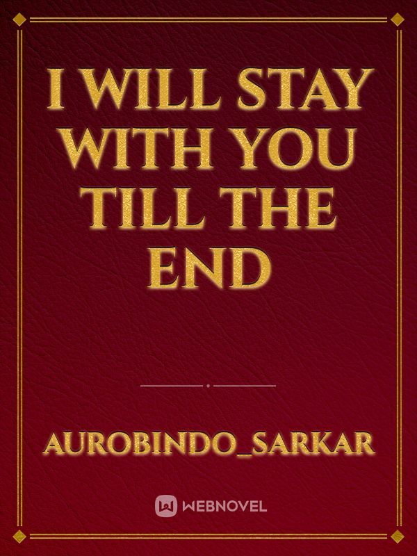I will Stay with you till the end