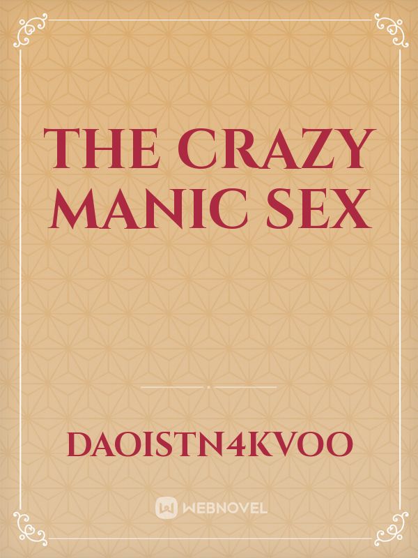 The crazy manic sex