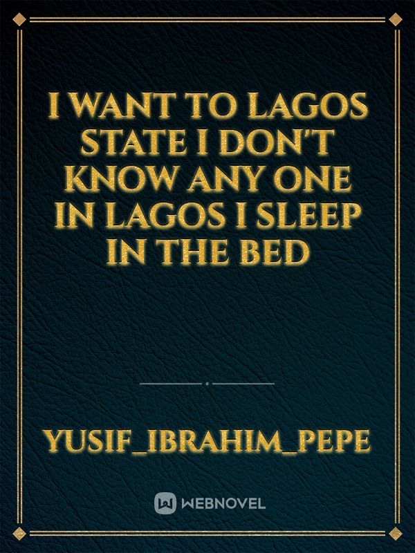 I want to Lagos State I don't know any one in lagos I sleep in the bed Book