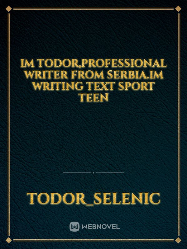 Im Todor,professional writer from Serbia.Im writing text sport teen Book