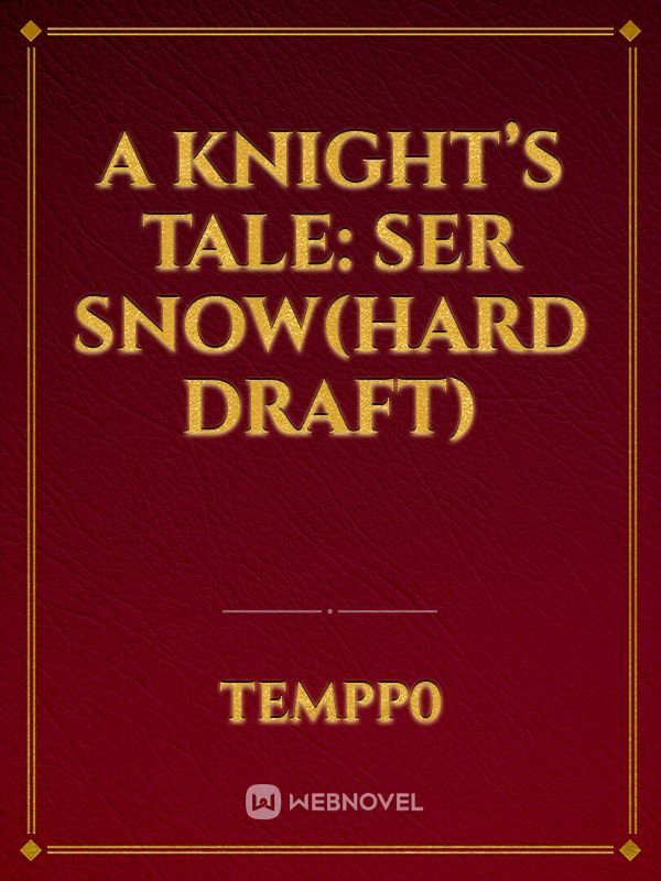 A knight’s tale: Ser Snow(Hard Draft)
