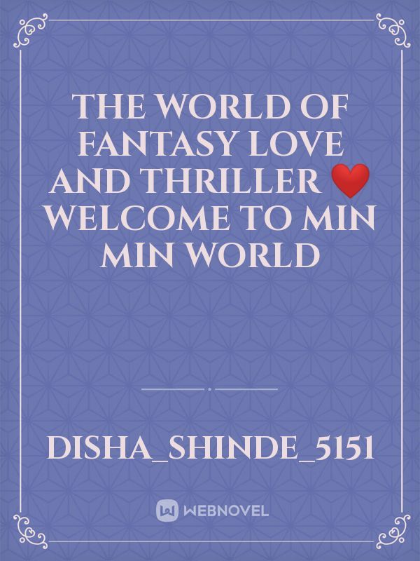 the world of fantasy  love and thriller ❤️welcome  to min min world