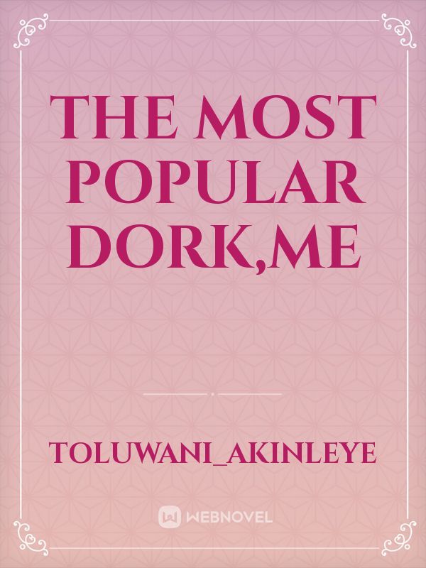 The most popular dork,ME