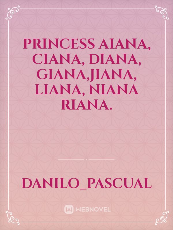 Princess
Aiana, Ciana, Diana, Giana,Jiana, Liana, Niana Riana. Book