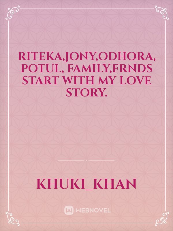 Riteka,Jony,odhora,
potul, family,frnds start with my love story. Book
