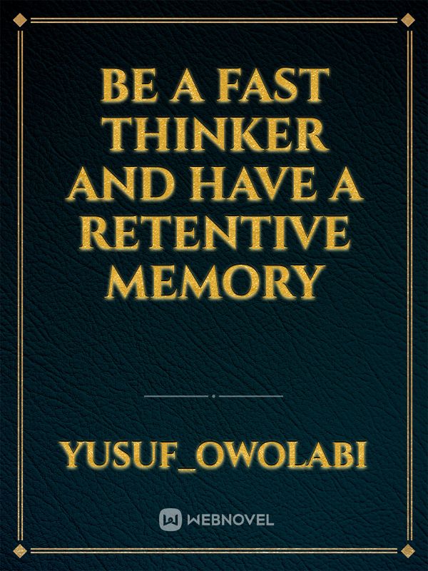 Be a fast thinker and have a retentive memory Book
